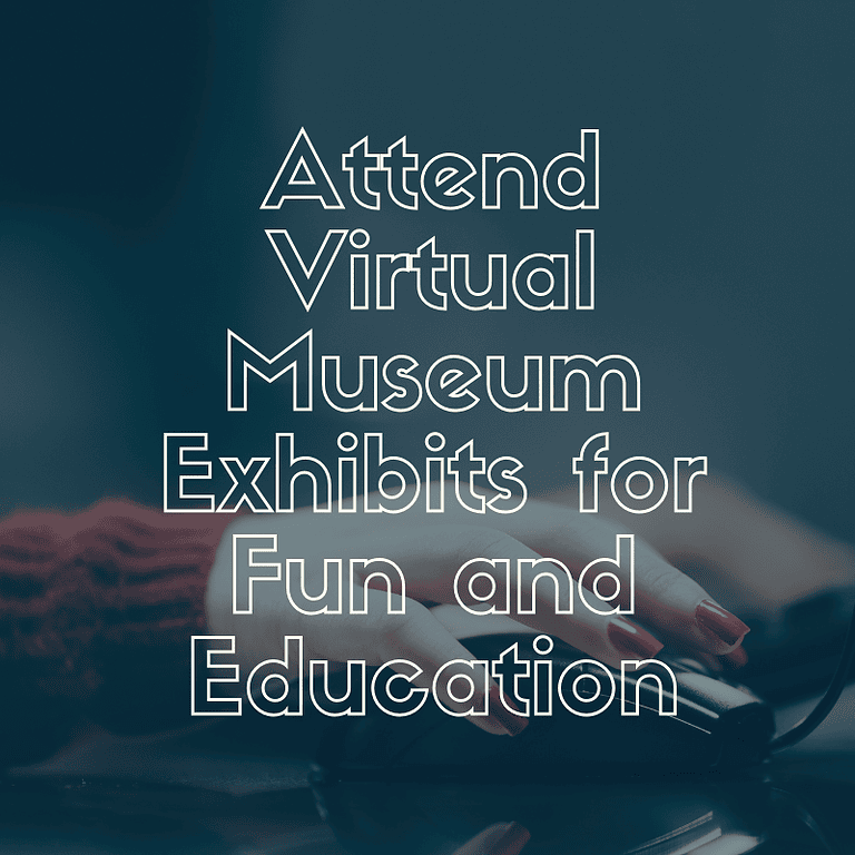 Attend Virtual Museum Exhibits for Fun and Education