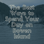 The Best Ways to Spend Your Day on Bowen Island